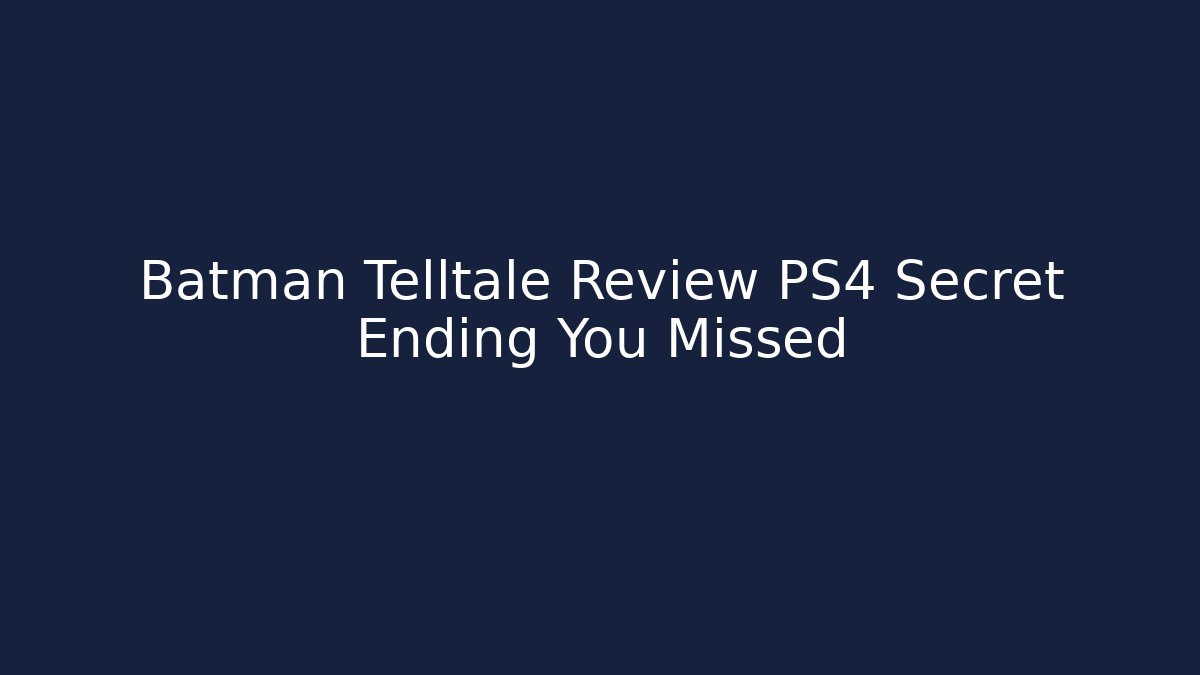 Batman Telltale Review PS4 Secret Ending You Missed