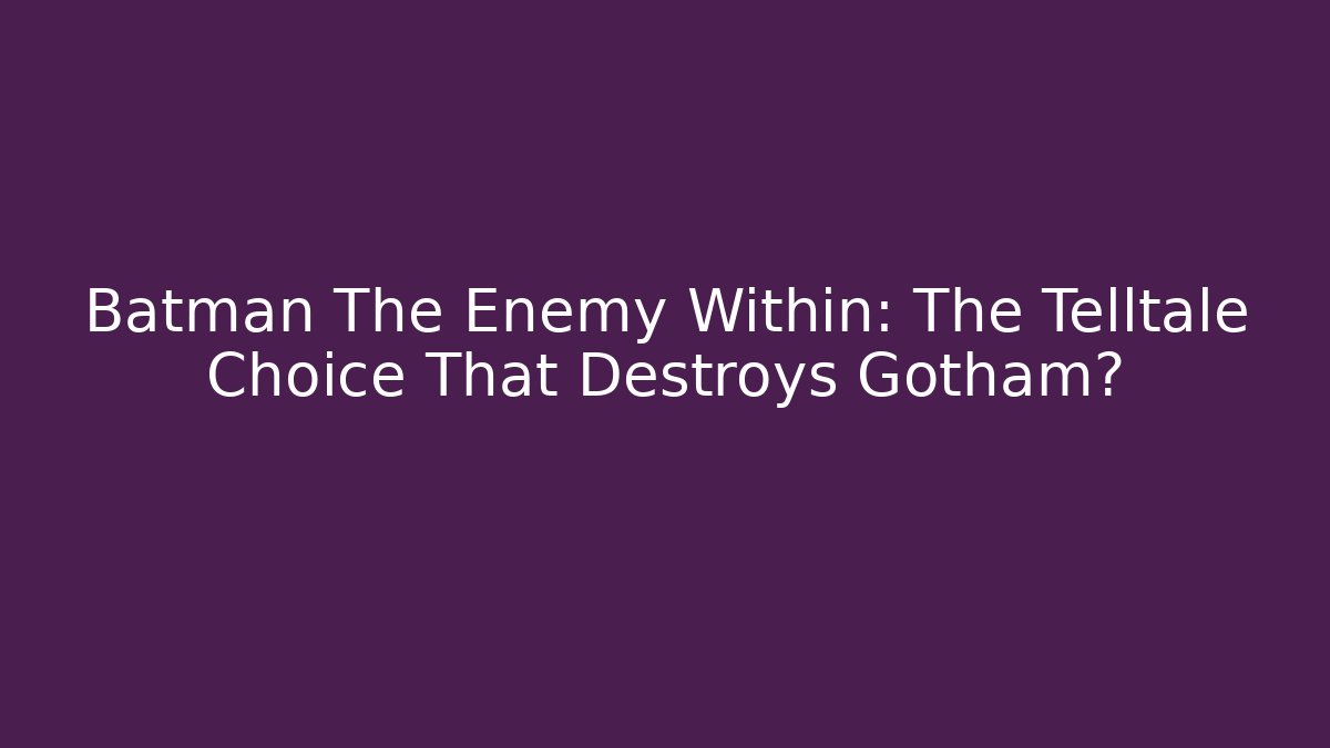 Batman The Enemy Within: The Telltale Choice That Destroys Gotham?