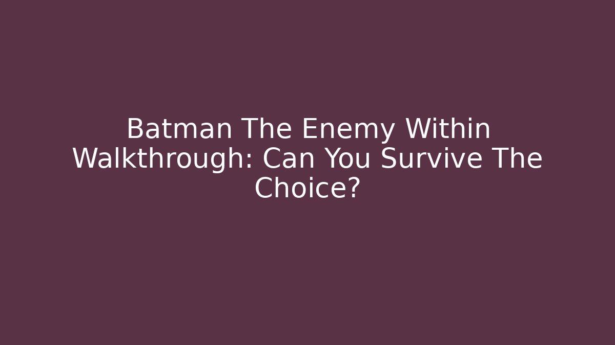 Batman The Enemy Within Walkthrough: Can You Survive The Choice?