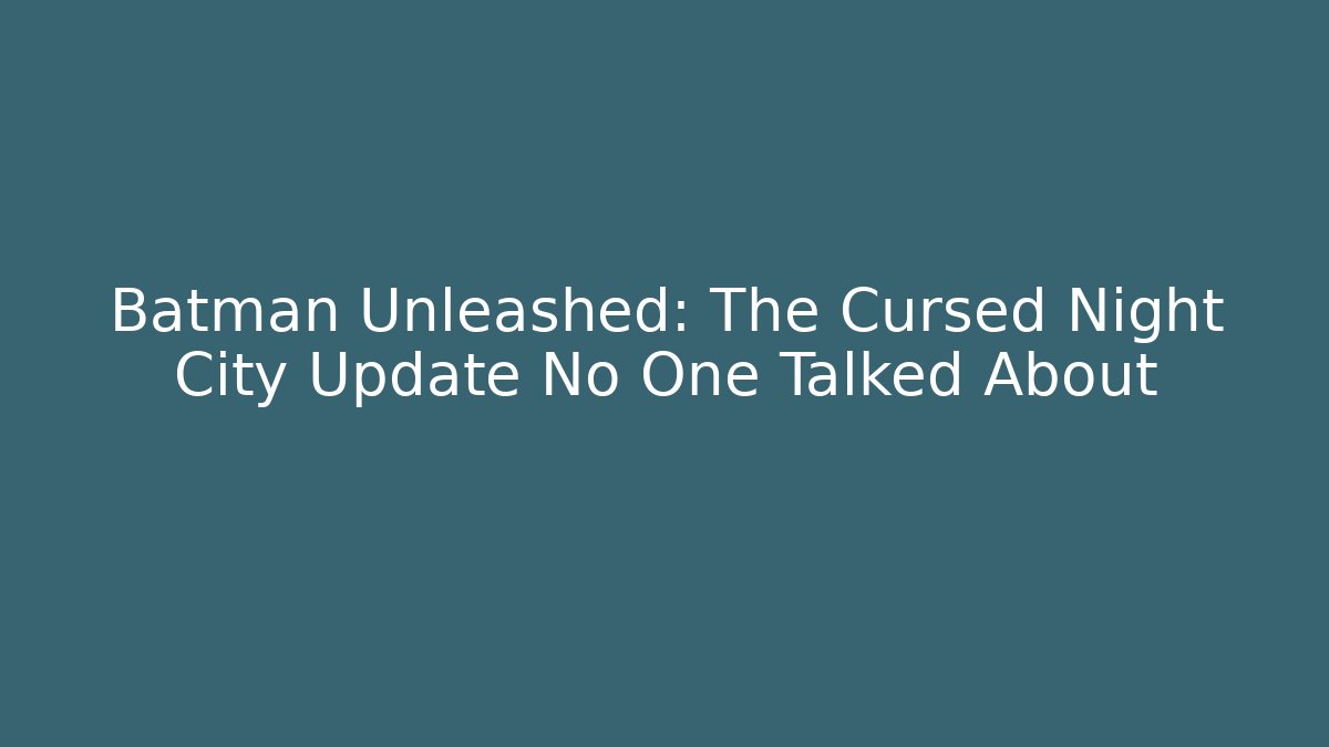 Batman Unleashed: The Cursed Night City Update No One Talked About