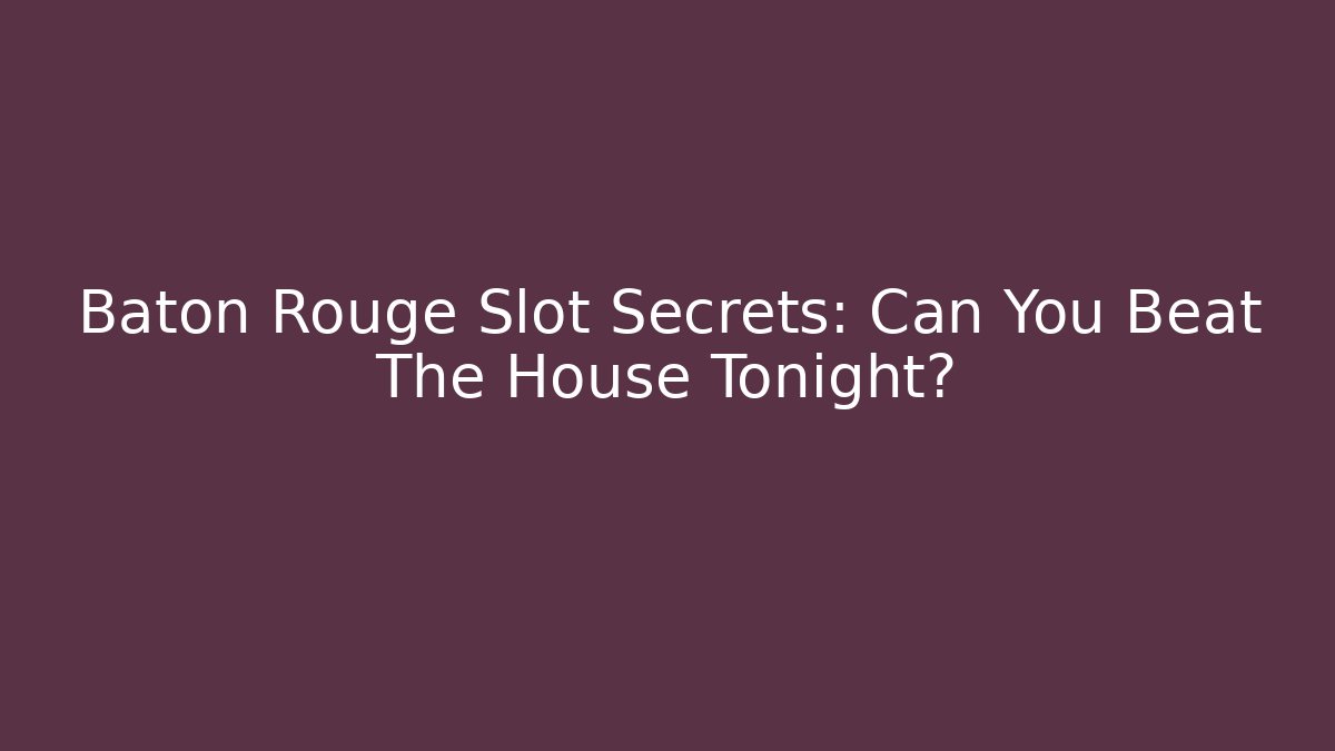 Baton Rouge Slot Secrets: Can You Beat The House Tonight?