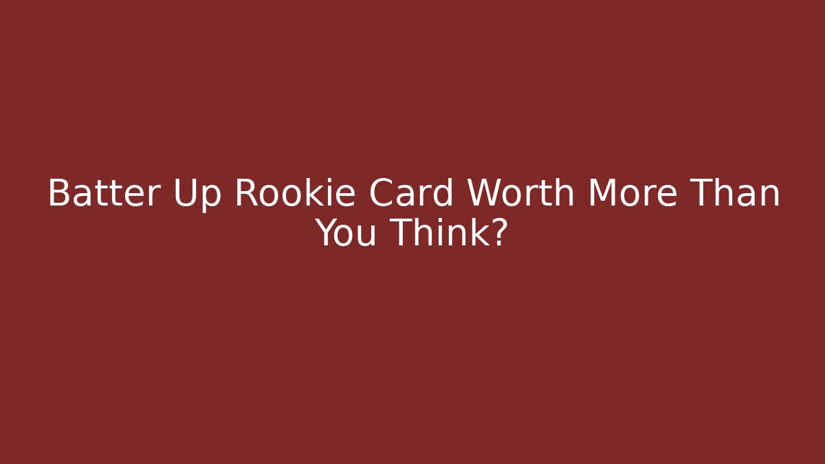Batter Up Rookie Card Worth More Than You Think?