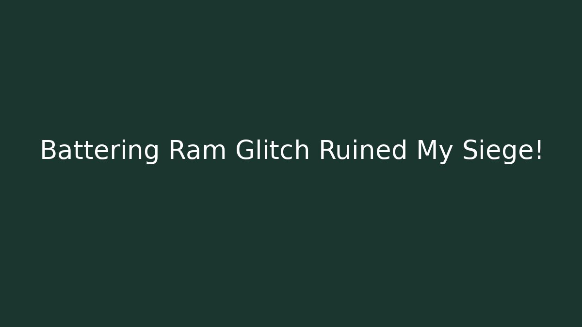 Battering Ram Glitch Ruined My Siege!