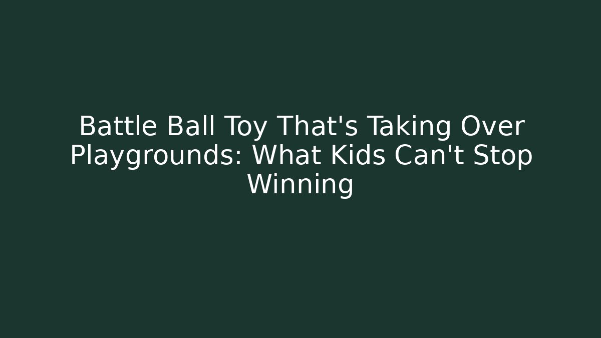 Battle Ball Toy That's Taking Over Playgrounds: What Kids Can't Stop Winning