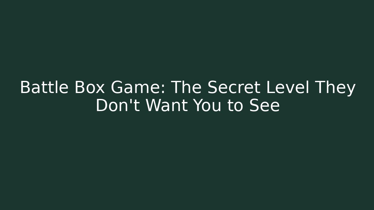 Battle Box Game: The Secret Level They Don’t Want You to See