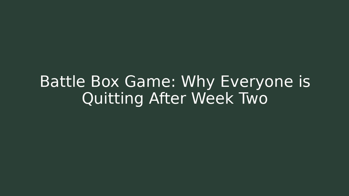 Battle Box Game: Why Everyone is Quitting After Week Two