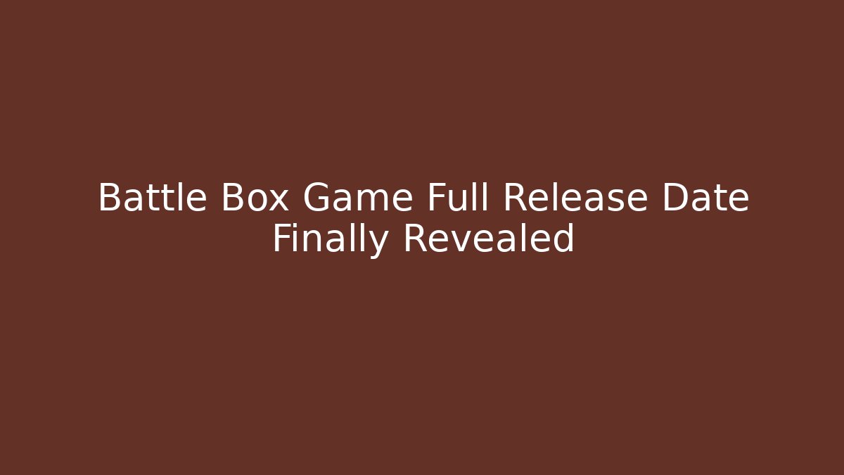 Battle Box Game Full Release Date Finally Revealed