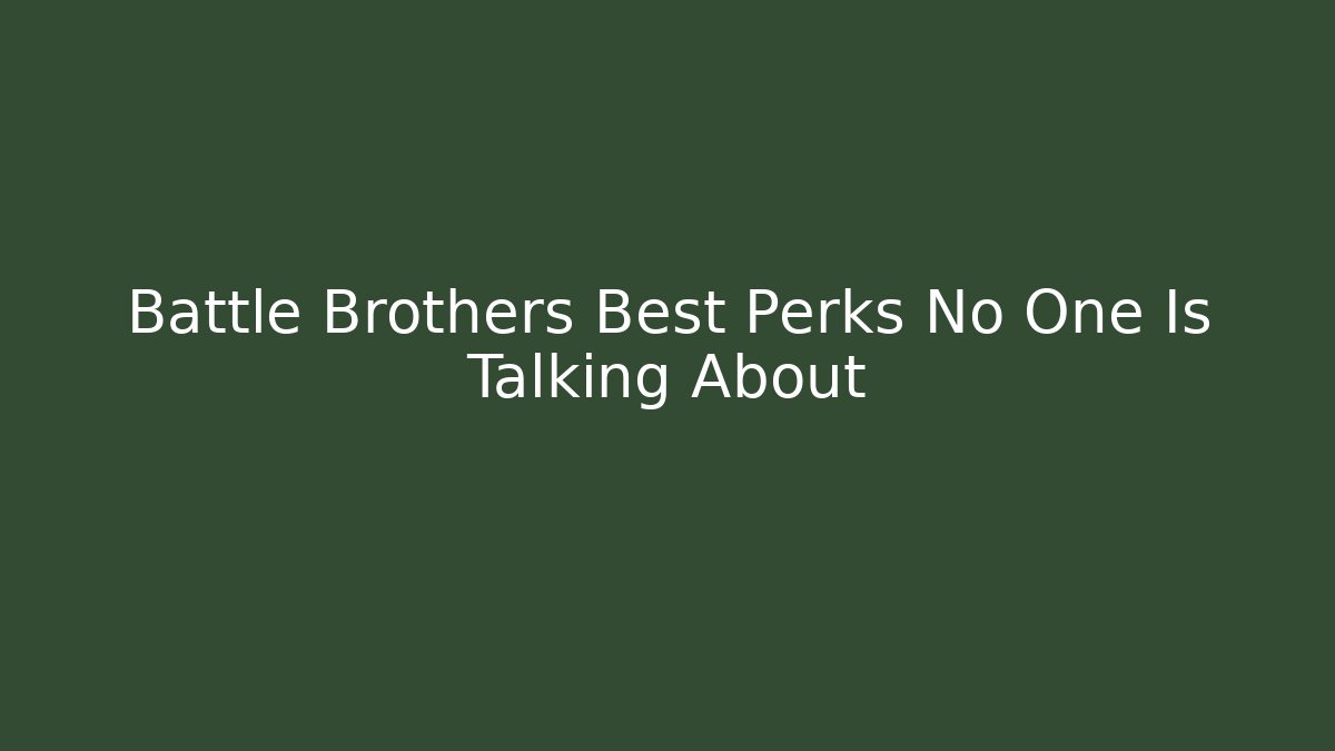 Battle Brothers Best Perks No One Is Talking About