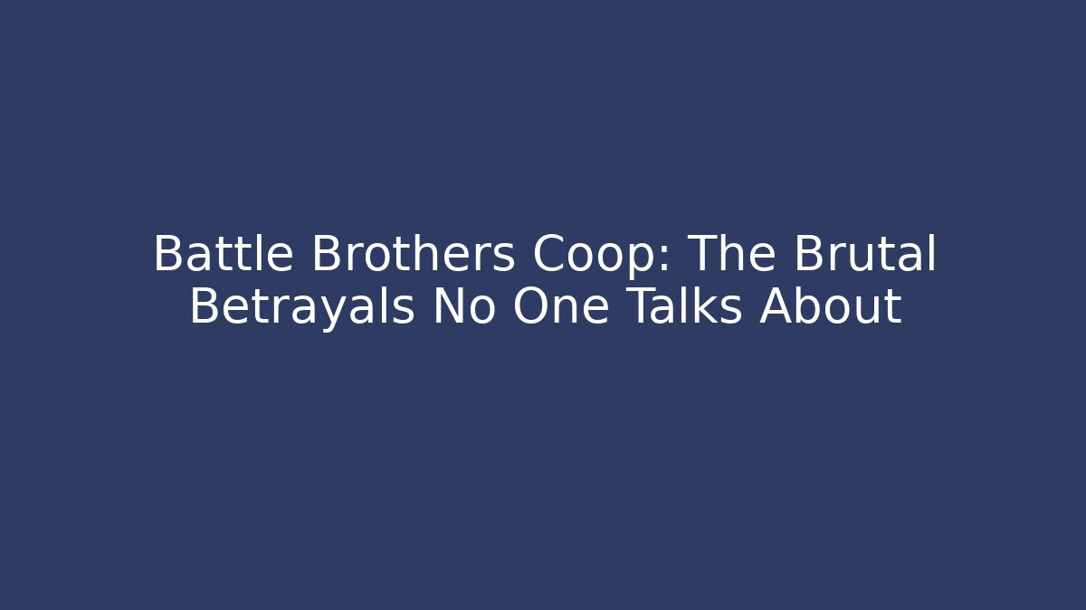 Battle Brothers Coop: The Brutal Betrayals No One Talks About