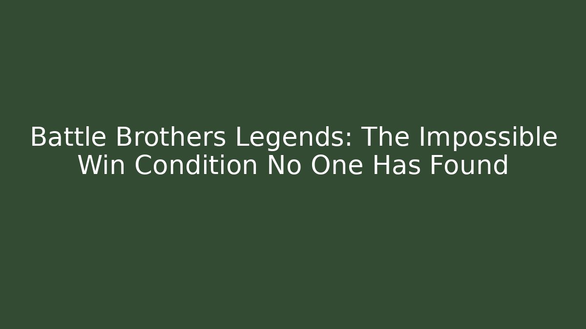 Battle Brothers Legends: The Impossible Win Condition No One Has Found