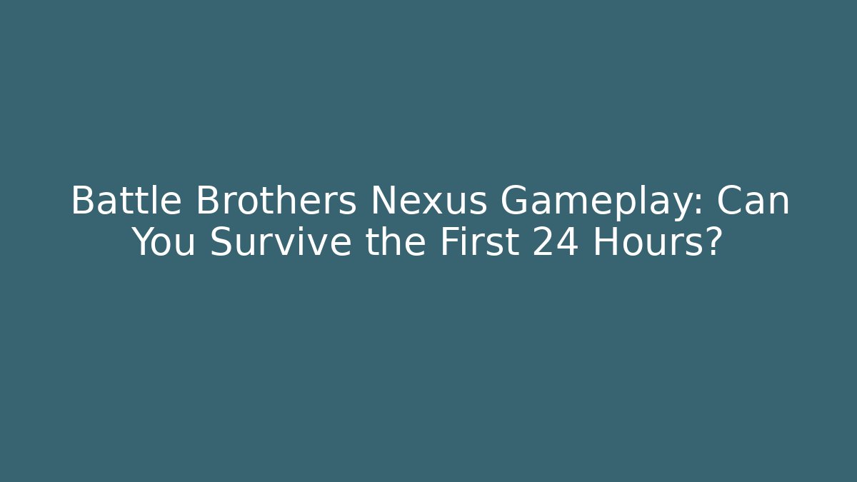 Battle Brothers Nexus Gameplay: Can You Survive the First 24 Hours?