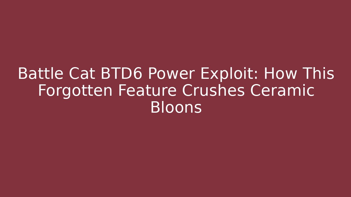 Battle Cat BTD6 Power Exploit: How This Forgotten Feature Crushes Ceramic Bloons
