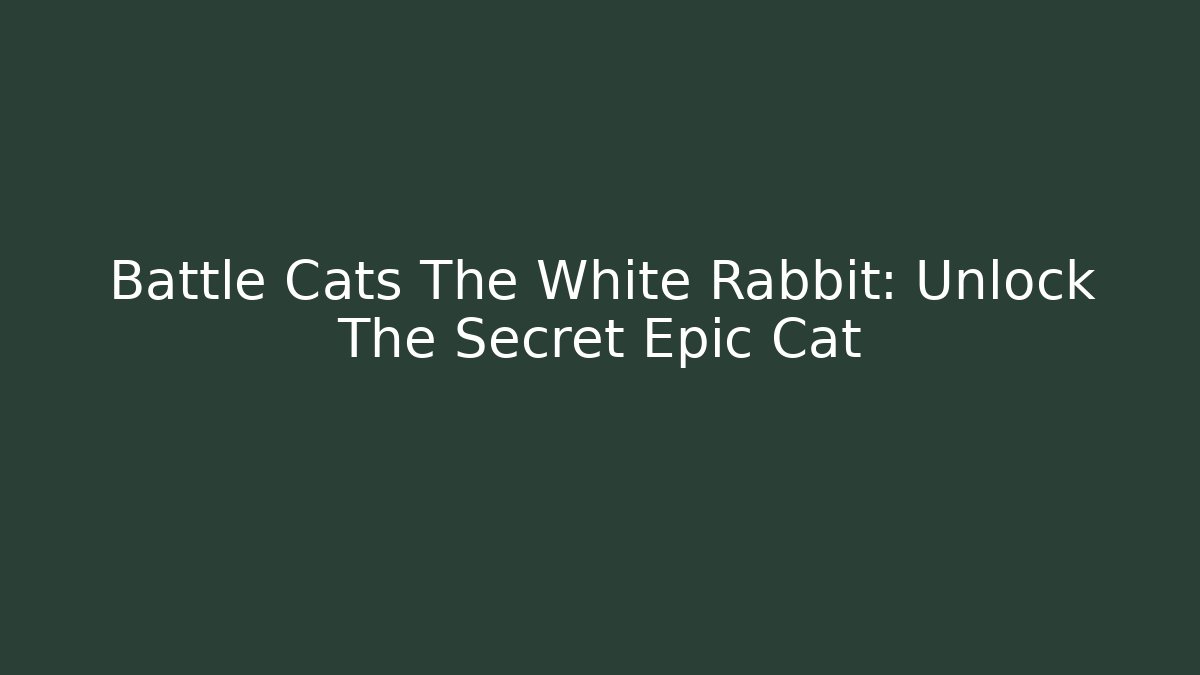 Battle Cats The White Rabbit: Unlock The Secret Epic Cat