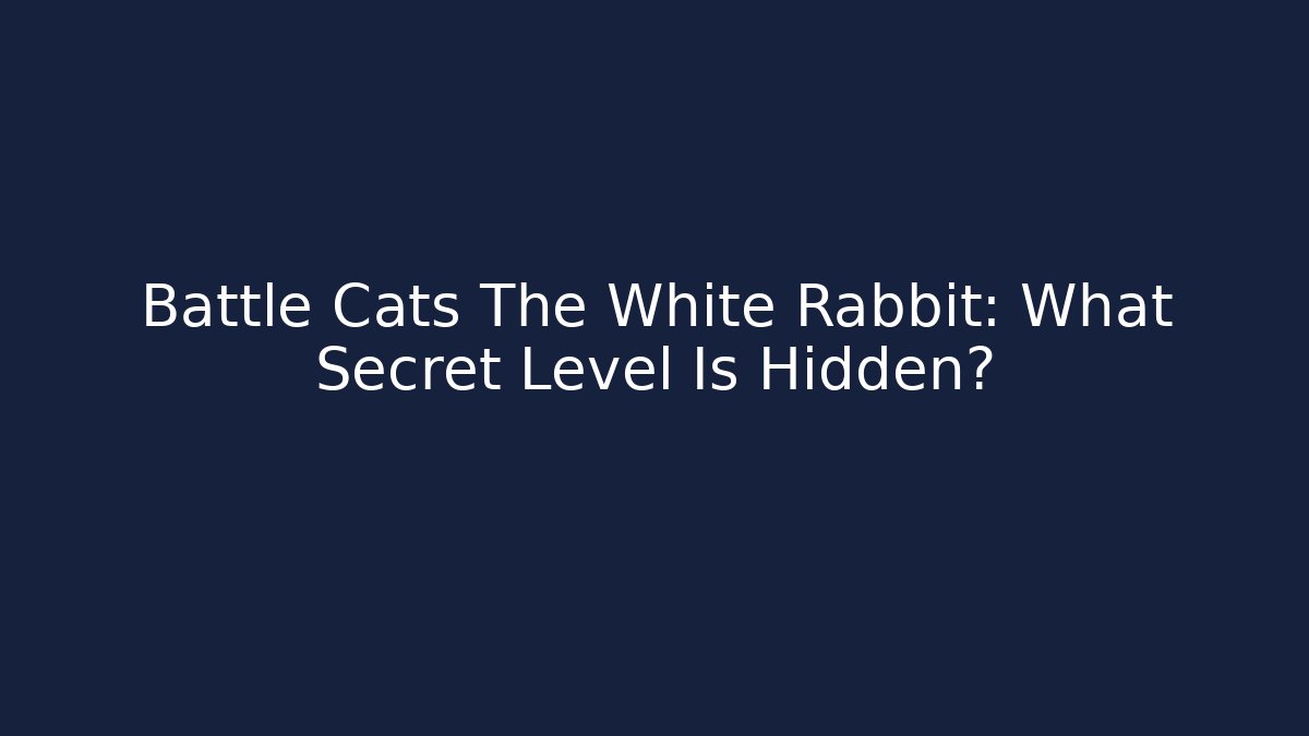 Battle Cats The White Rabbit: What Secret Level Is Hidden?