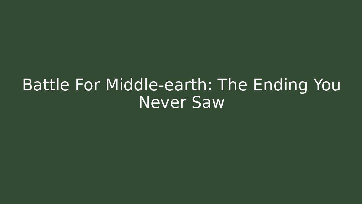 Battle For Middle-earth: The Ending You Never Saw