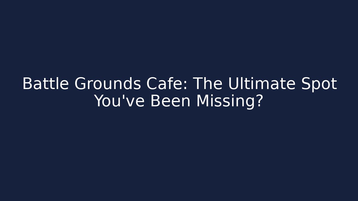 Battle Grounds Cafe: The Ultimate Spot You’ve Been Missing? - Create More Assets