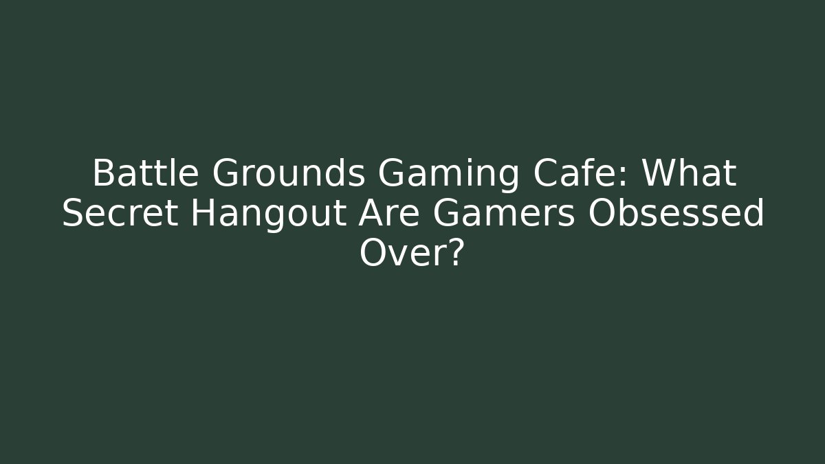 Battle Grounds Gaming Cafe: What Secret Hangout Are Gamers Obsessed Over?