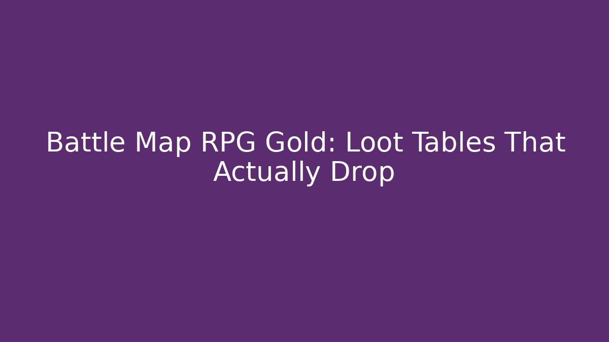 Battle Map RPG Gold: Loot Tables That Actually Drop