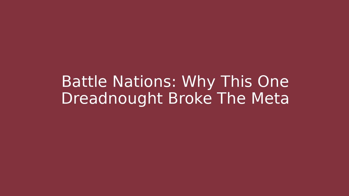 Battle Nations: Why This One Dreadnought Broke The Meta