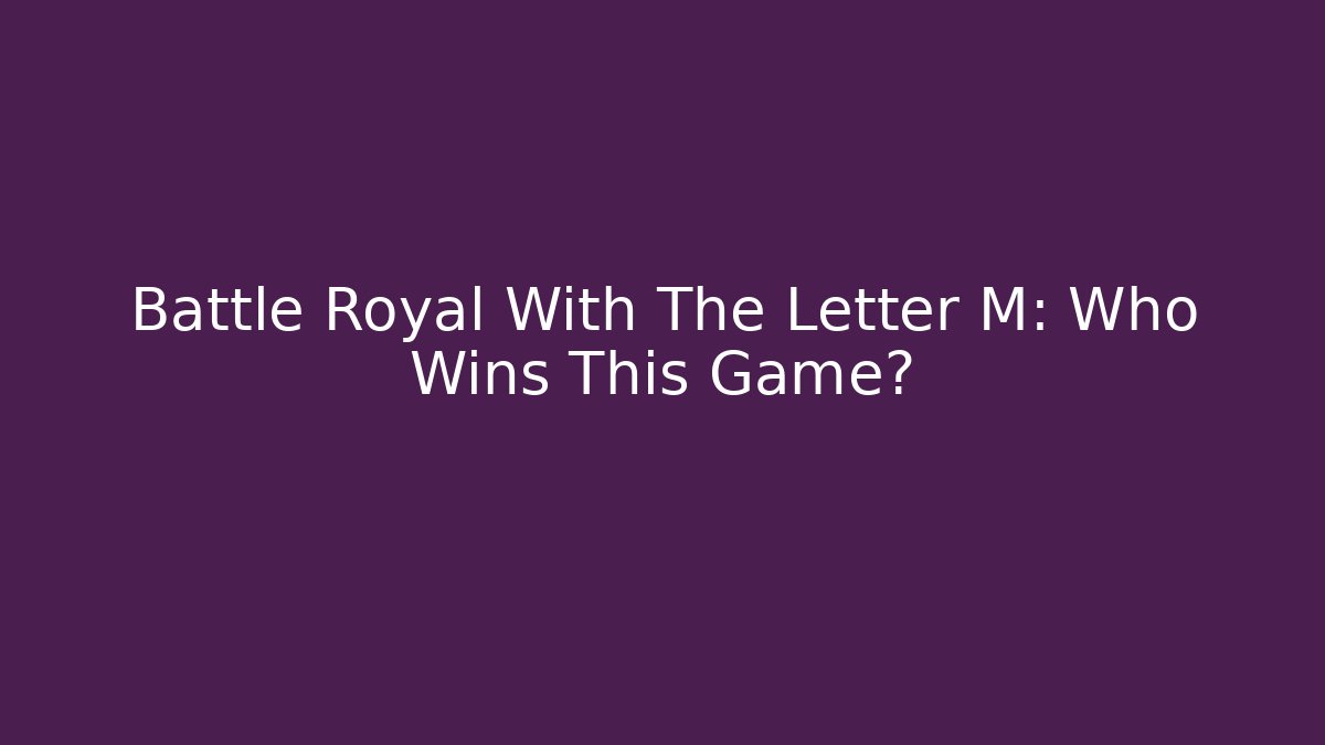 Battle Royal With The Letter M: Who Wins This Game?