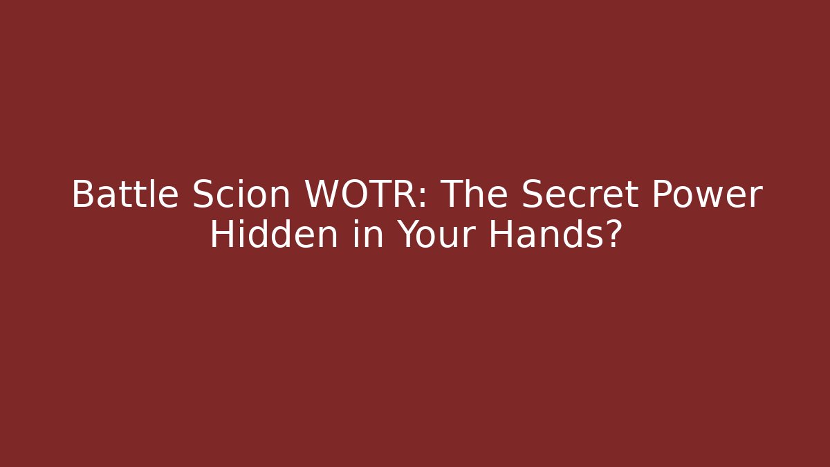 Battle Scion WOTR: The Secret Power Hidden in Your Hands?