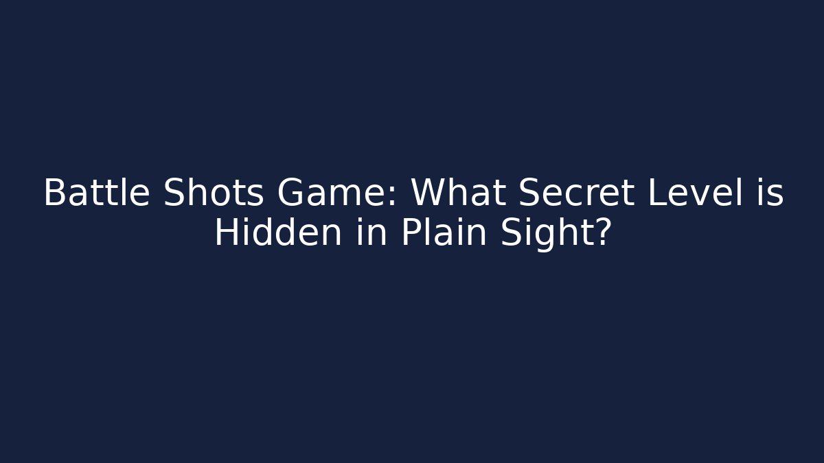 Battle Shots Game: What Secret Level is Hidden in Plain Sight?