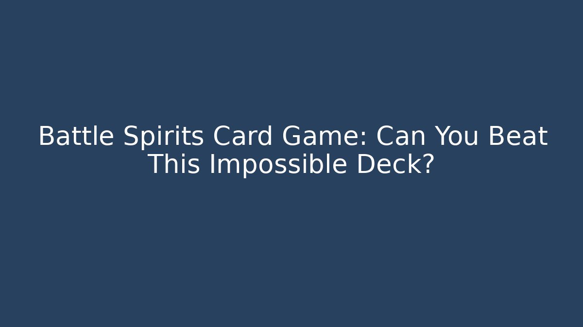 Battle Spirits Card Game: Can You Beat This Impossible Deck?