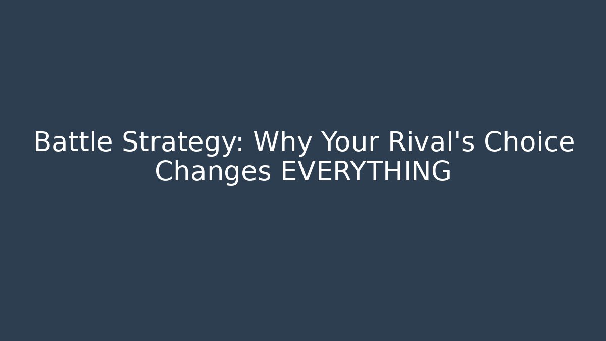 Battle Strategy: Why Your Rival's Choice Changes EVERYTHING - Create More Assets