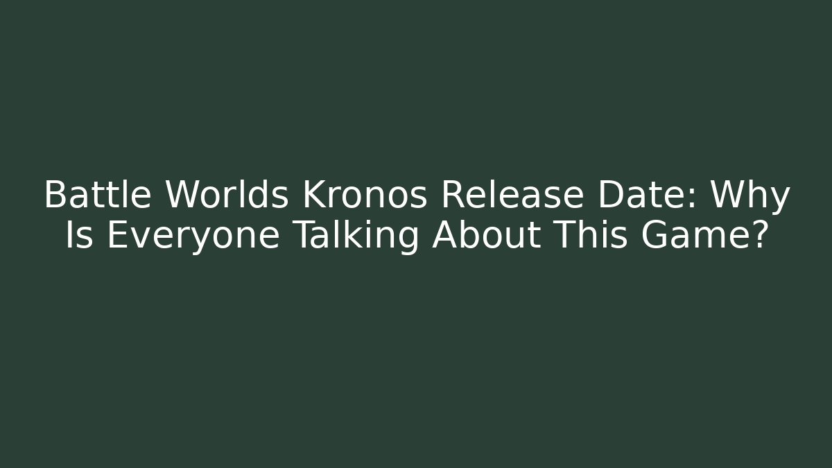 Battle Worlds Kronos Release Date: Why Is Everyone Talking About This Game?