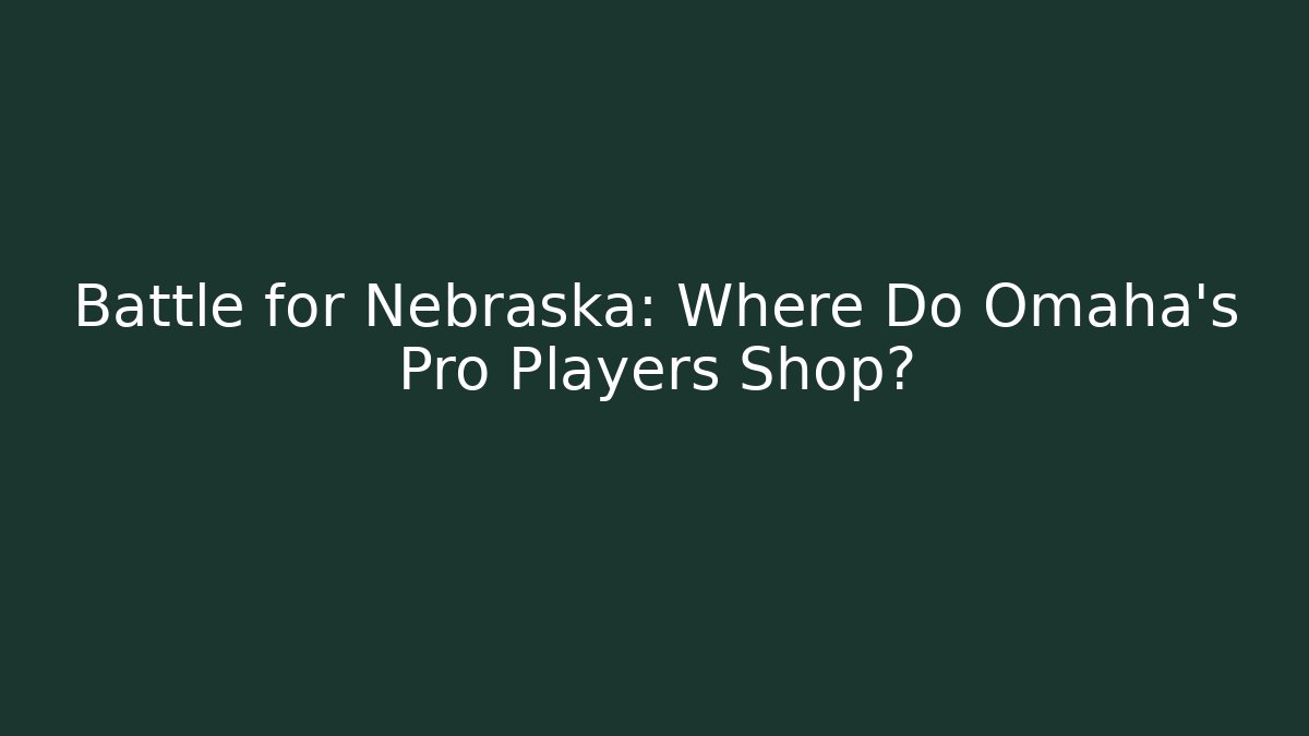 Battle for Nebraska: Where Do Omaha's Pro Players Shop?