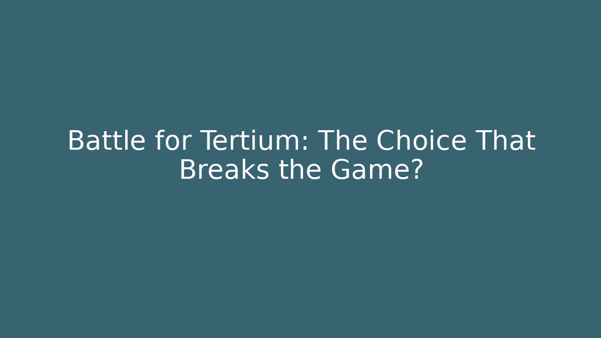 Battle for Tertium: The Choice That Breaks the Game?