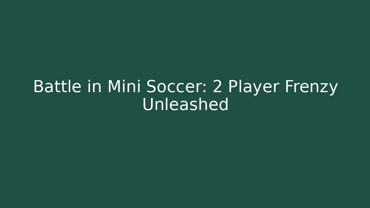 Battle in Mini Soccer: 2 Player Frenzy Unleashed