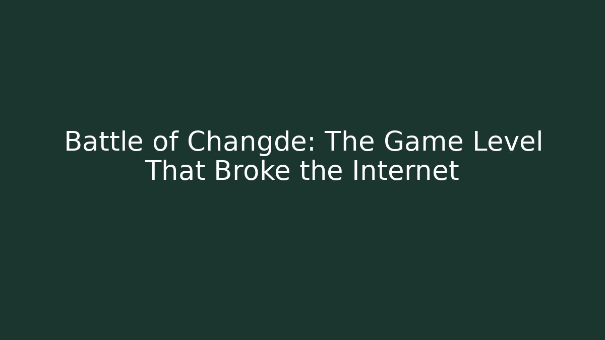 Battle of Changde: The Game Level That Broke the Internet
