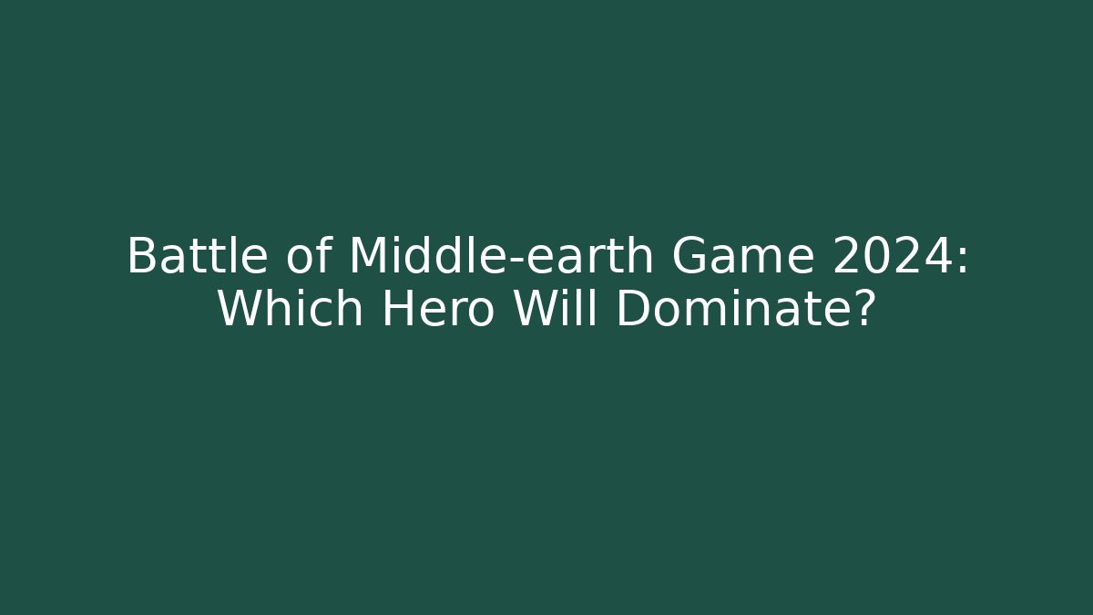 Battle of Middle-earth Game 2024: Which Hero Will Dominate?