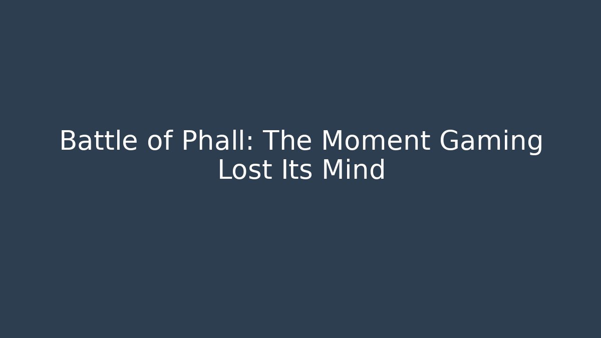 Battle of Phall: The Moment Gaming Lost Its Mind