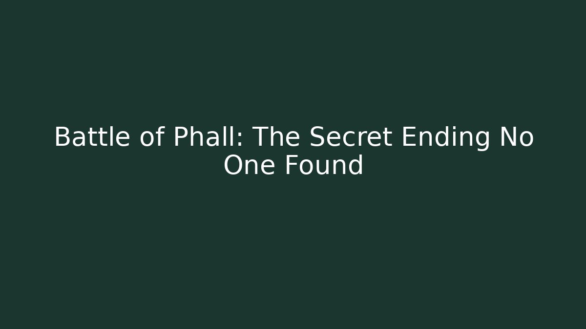 Battle of Phall: The Secret Ending No One Found