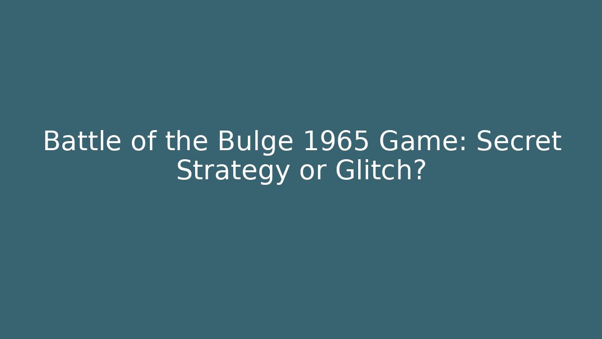Battle of the Bulge 1965 Game: Secret Strategy or Glitch?