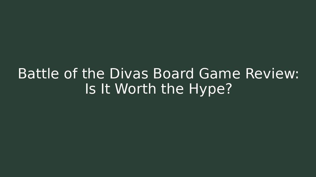 Battle of the Divas Board Game Review: Is It Worth the Hype?