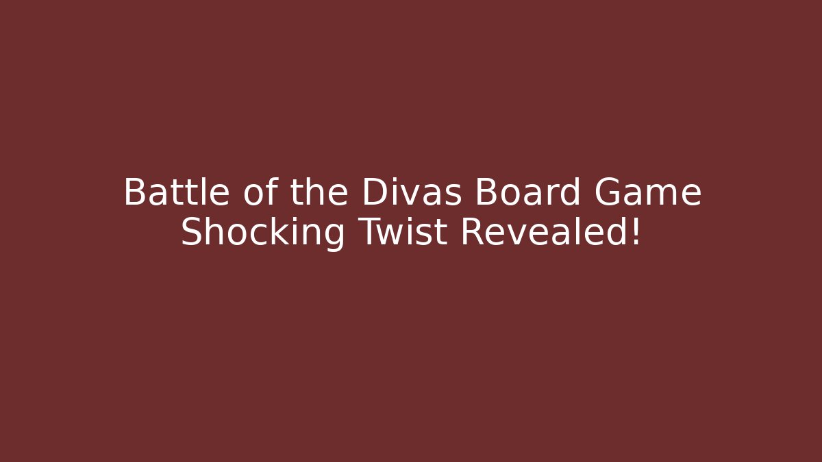 Battle of the Divas Board Game Shocking Twist Revealed!