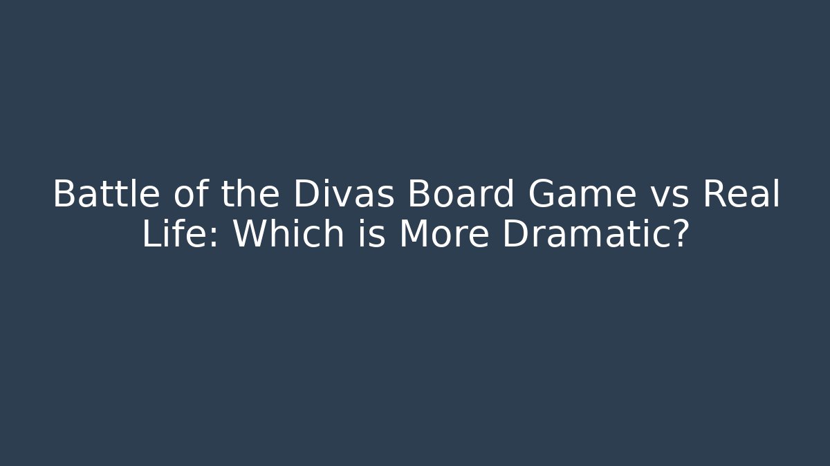 Battle of the Divas Board Game vs Real Life: Which is More Dramatic?
