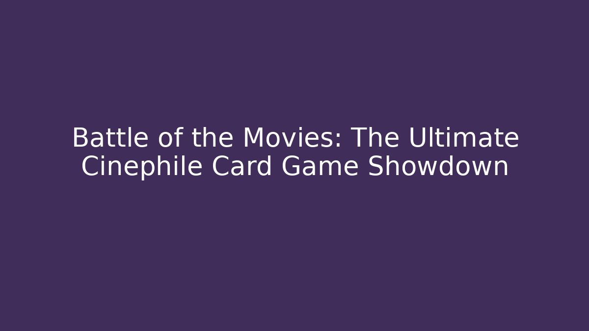 Battle of the Movies: The Ultimate Cinephile Card Game Showdown