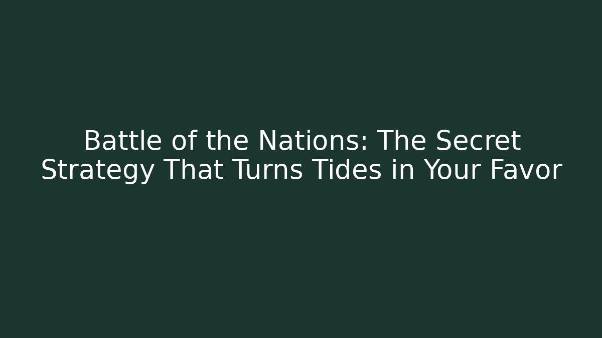 Battle of the Nations: The Secret Strategy That Turns Tides in Your Favor