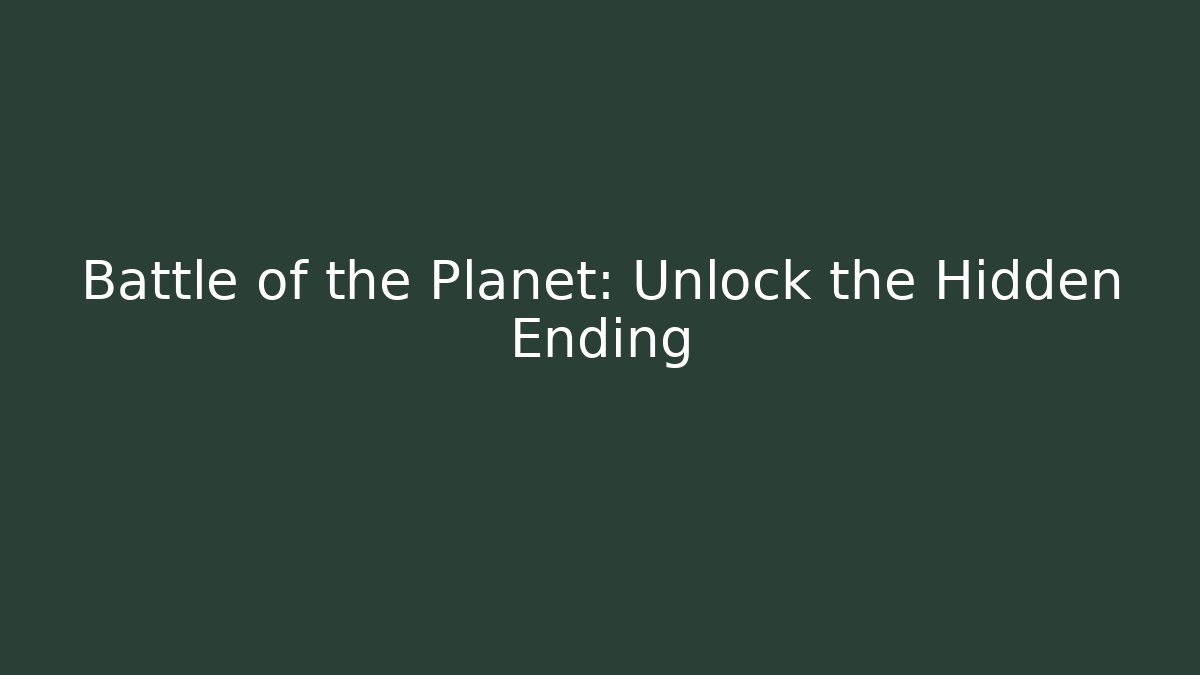 Battle of the Planet: Unlock the Hidden Ending