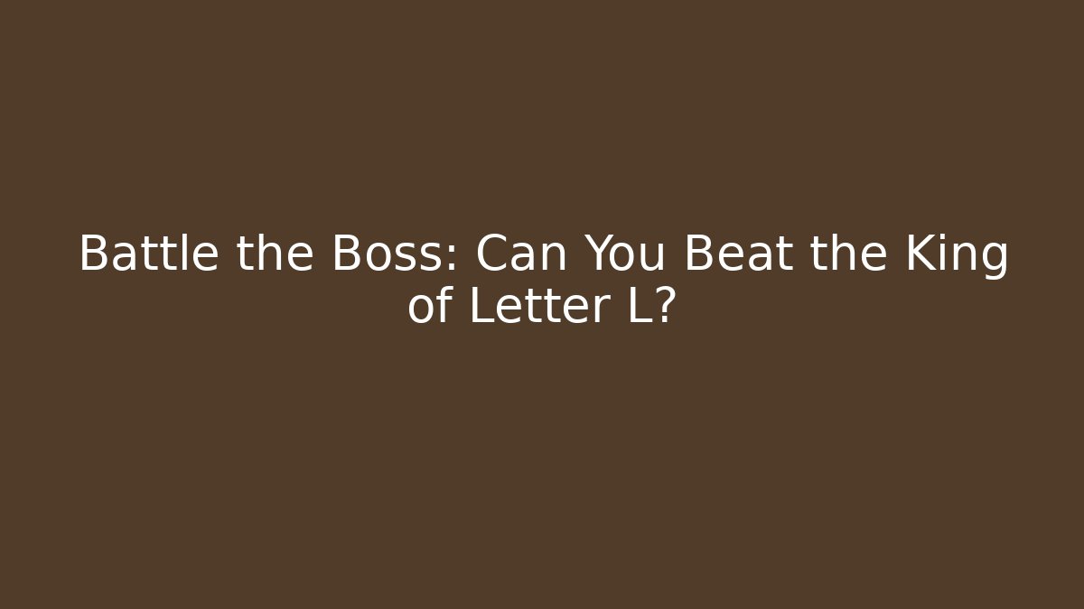 Battle the Boss: Can You Beat the King of Letter L?