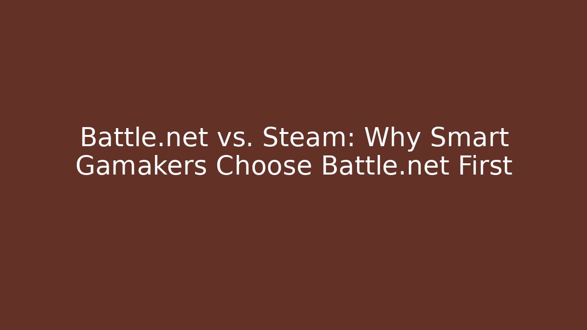 Battle.net vs. Steam: Why Smart Gamakers Choose Battle.net First