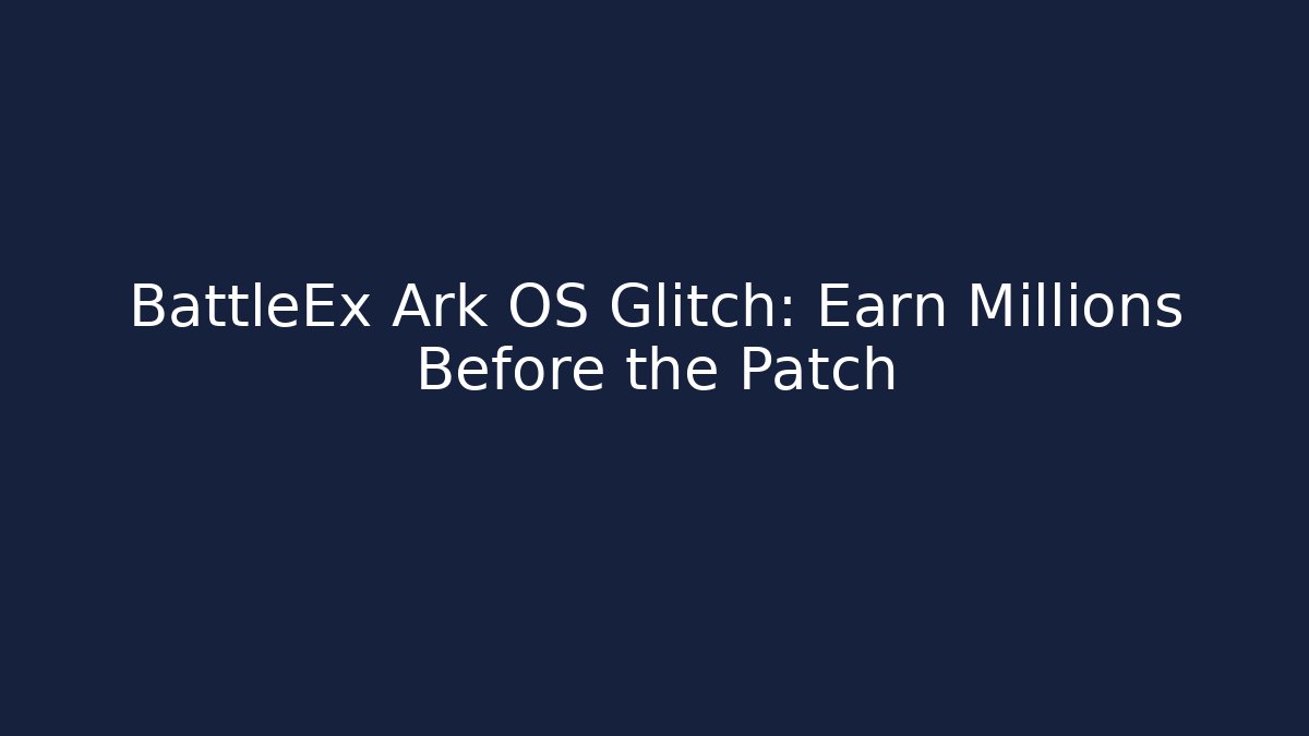 BattleEx Ark OS Glitch: Earn Millions Before the Patch - Create More Assets