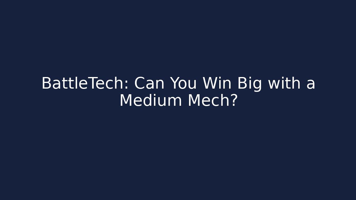 BattleTech: Can You Win Big with a Medium Mech? - Create More Assets