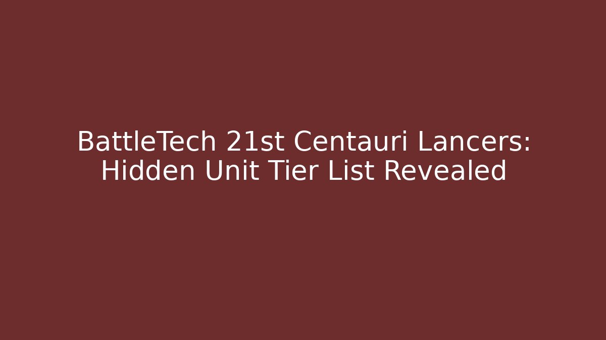 BattleTech 21st Centauri Lancers: Hidden Unit Tier List Revealed - Create More Assets