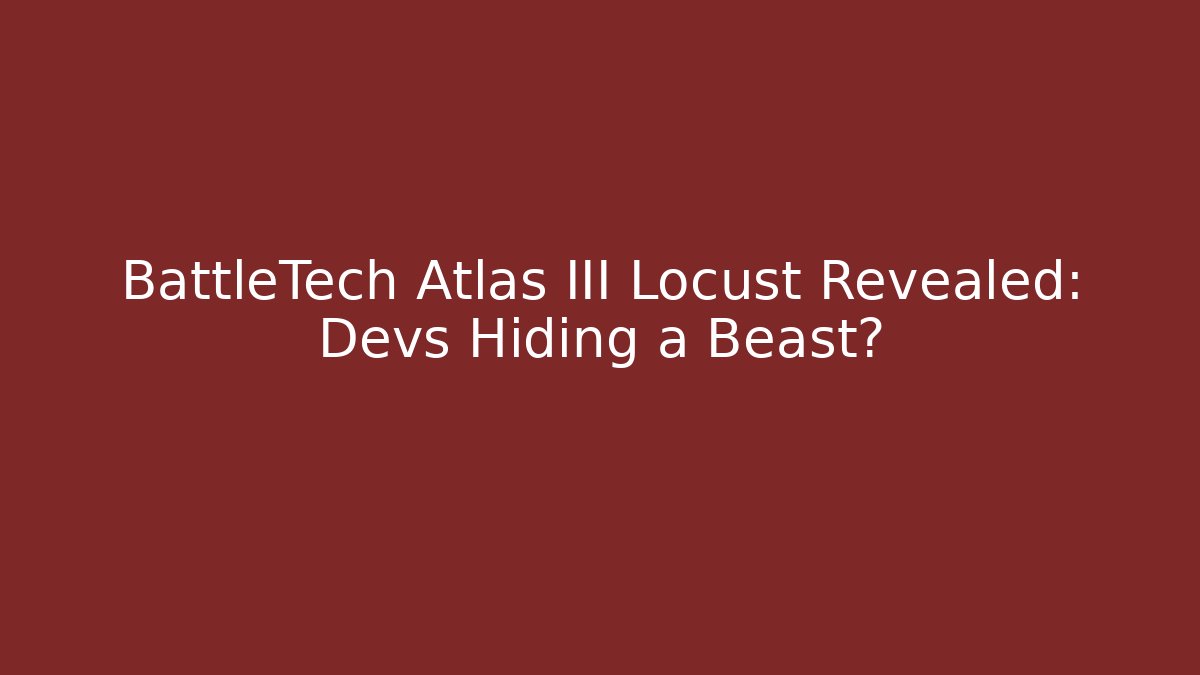 BattleTech Atlas III Locust Revealed: Devs Hiding a Beast?
