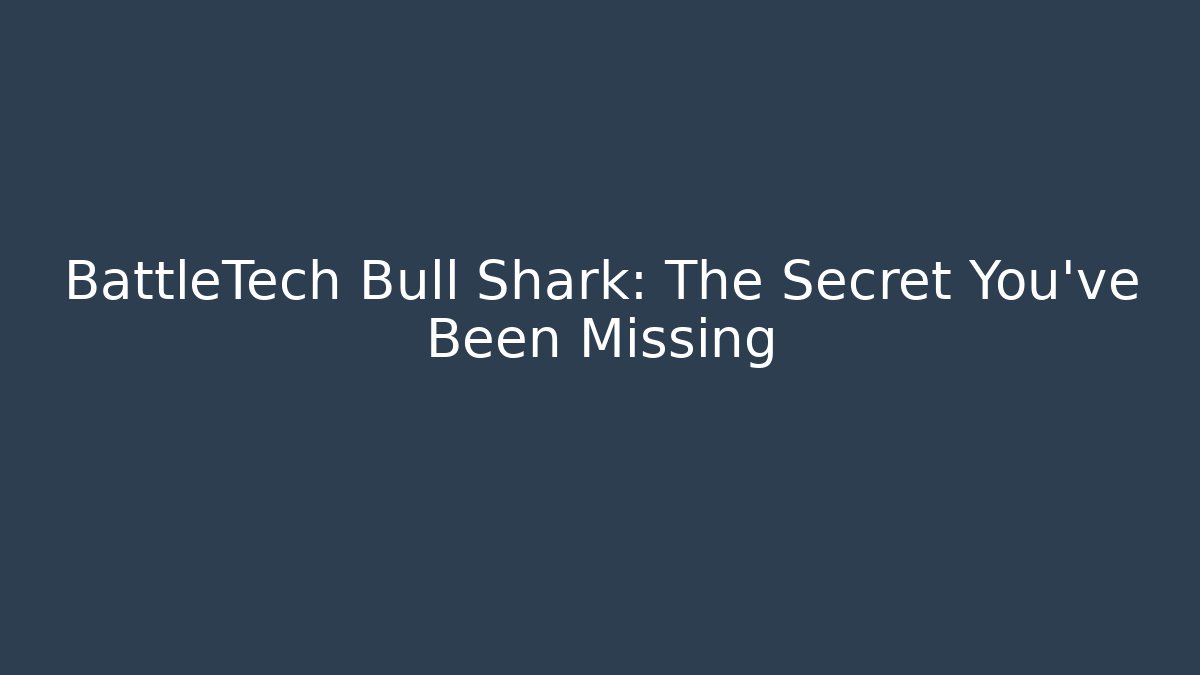 BattleTech Bull Shark: The Secret You’ve Been Missing